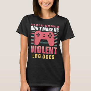 Video Games Don't Make Us Violent Lag Does Gaming T-Shirt