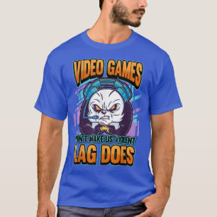 video games don't make us violent lag does gaming  T-Shirt
