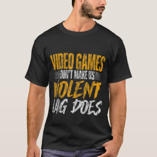 Video Games Don't Make Us Violent Lag Does T-Shirt