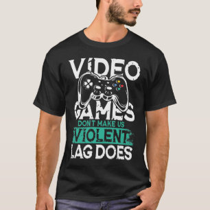 Video Games Don't Make Us Violent Lag Does T-Shirt