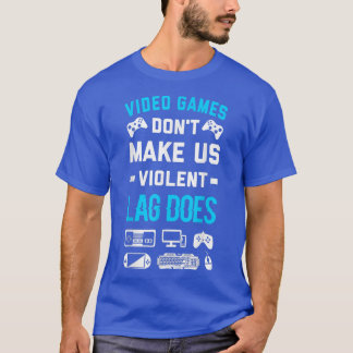 Video Games Dont Make Us Violent Lag Does T-Shirt