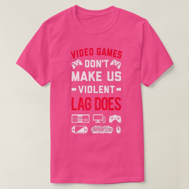 Video Games Dont Make Us Violent Lag Does  Video G T-Shirt (Design Front)