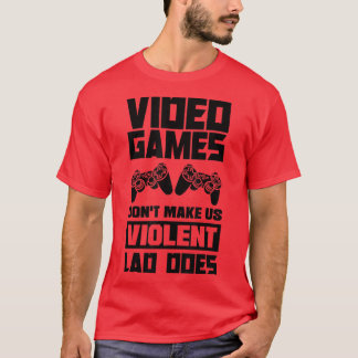 Video Games Don't Make Us Violent Lag Does Video G T-Shirt