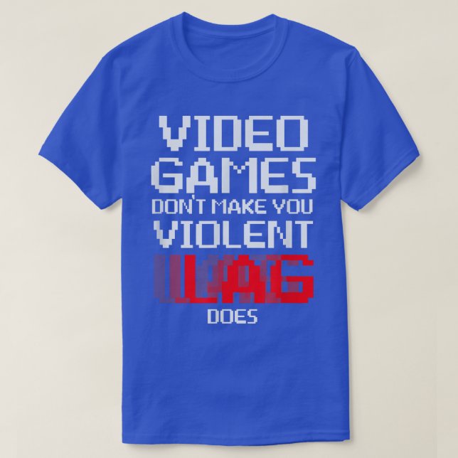 Video Games Don't Make You Violent Lag Does Shirt (Design Front)