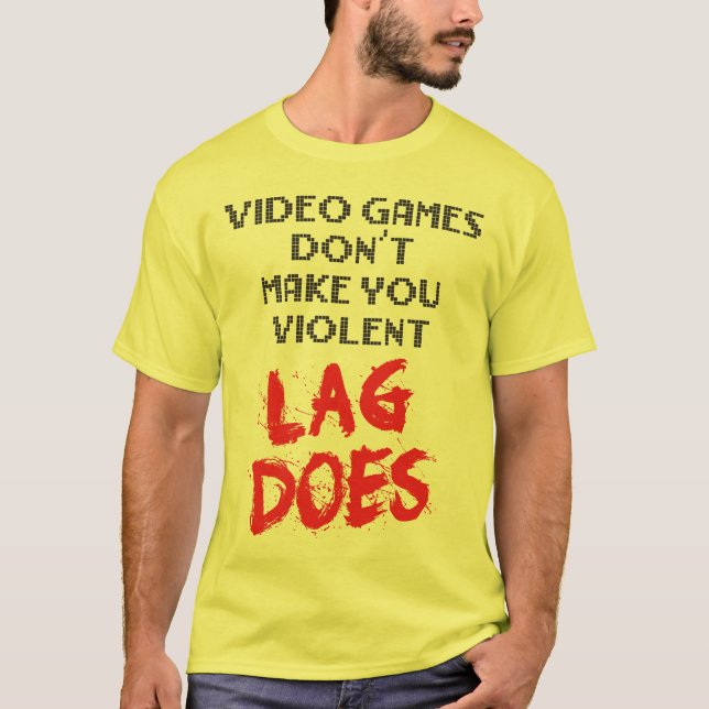 Video Games Don't Make You Violent. Lag Does. T-Shirt (Front)