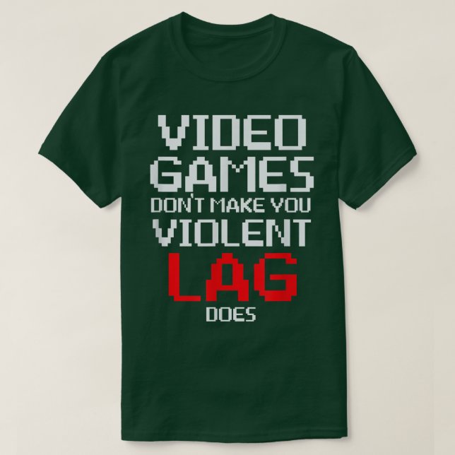 Video Games Don't Make You Violent Lag Does  T-Shirt (Design Front)