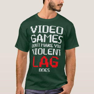 Video Games Don't Make You Violent Lag Does T-Shirt