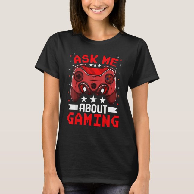 Video Games Gaming    Ask Me About Gaming T-Shirt (Front)
