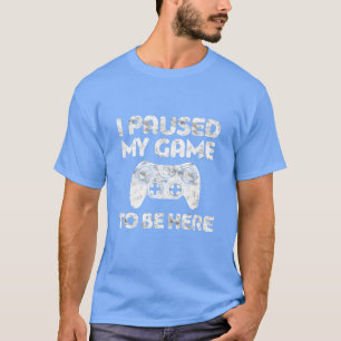 Video Games I Paused My Gameo Be Here Video Game v T-Shirt