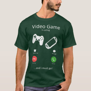 Video Games Is Calling and I must Go Funny Video G T-Shirt