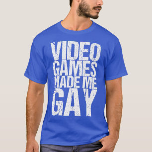 Video Games Made Me Gay  T-Shirt