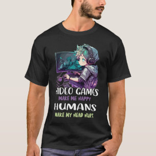 Video Games Make Me Happy Humans Make My Head Hurt T-Shirt