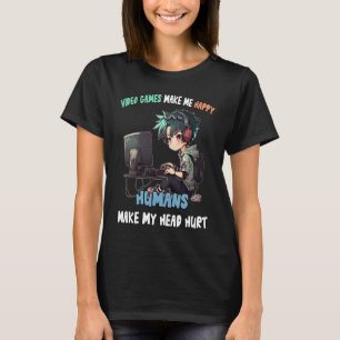 Video Games Make Me Happy Humans Make My Head Hurt T-Shirt
