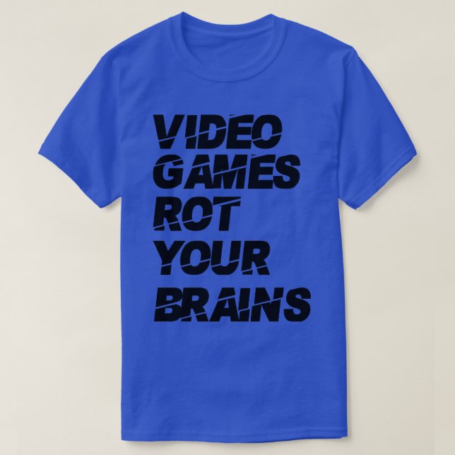 Video games rot your brains 19 T-Shirt (Design Front)
