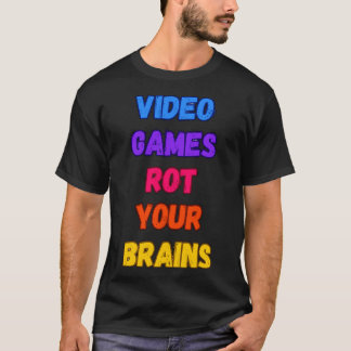 Video Games Rot Your Brains 1 T-Shirt