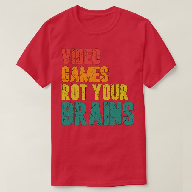Video Games Rot Your Brains 63 T-Shirt (Design Front)