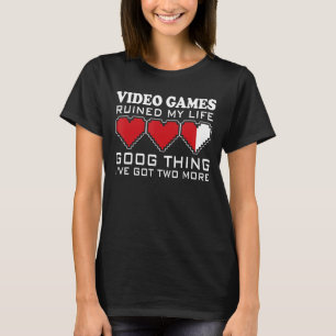 Video Games Ruined My Life Good Thing I've Got Two T-Shirt
