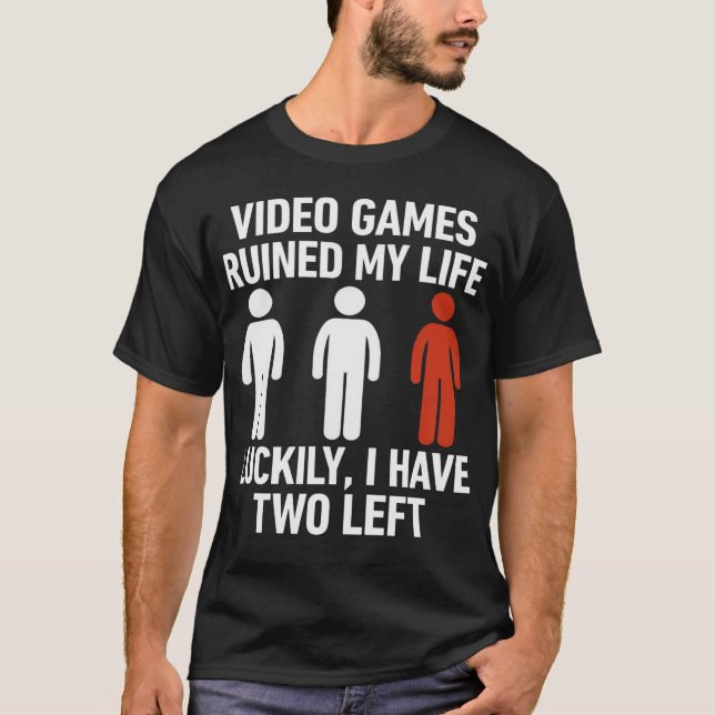 Video Games Ruined My Life Luckily I Have Two Left T-Shirt (Front)