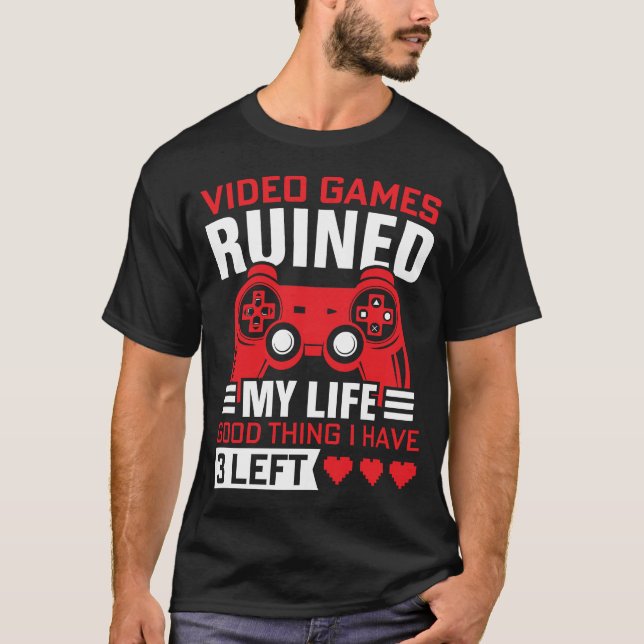 Video Games Ruined my Life  T-Shirt (Front)