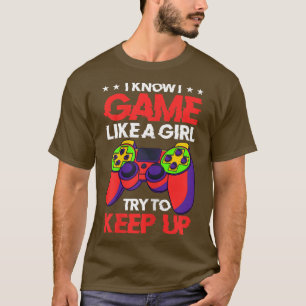 Video Gaming I Game Like A Girl Try To Keep Up T-Shirt