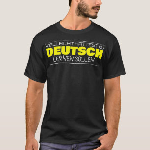 Vielleicht httest du Deutsch lernen sollen German T-Shirt
