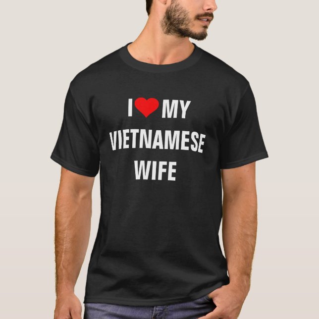 Vietnam: I Love My Vietnamese Wife t-shirt (Front)