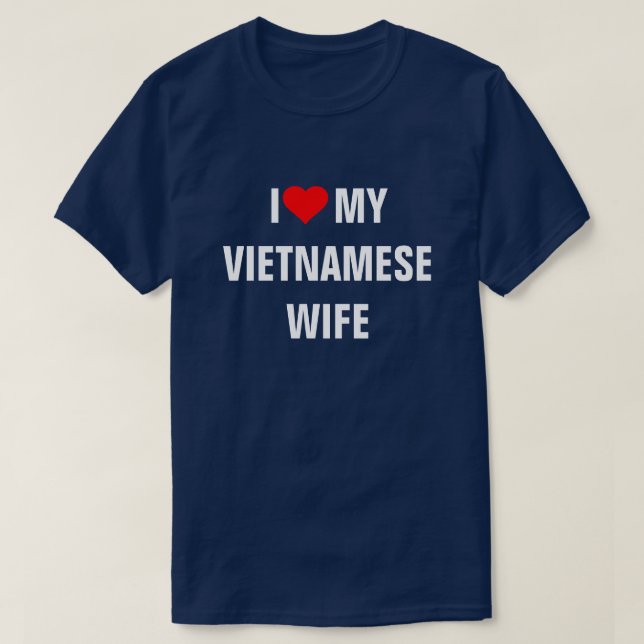 Vietnam: I Love My Vietnamese Wife T-Shirt (Design Front)