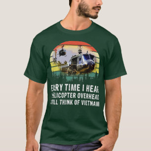 Vietnam Veteran Every time I hear a helicopter ove T-Shirt