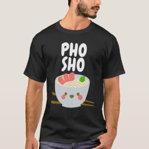 Vietnamese Food Pho Sho T-Shirt