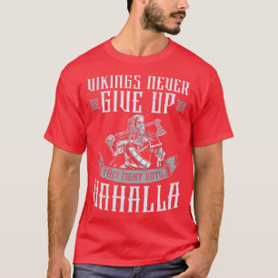 Viking Never Give Up They Fight Until Valhalla T-Shirt