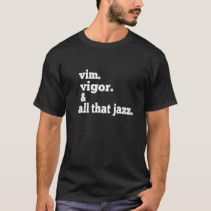 Vim and Vigour and all that jazz Funny Tshirt