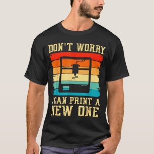 Vintage 3d Printer Don't Worry I Can Print A New O T-Shirt