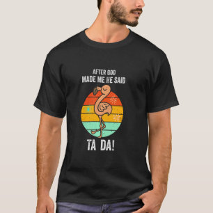 Vintage After God Made Me He Said Ta Da Funny Flam T-Shirt