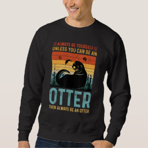 Vintage Always Be Yourself Unless You Can Be A Ott Sweatshirt