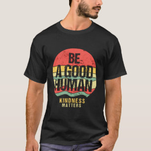 Vintage Be A Good Human Kindness Matters T-Shirt