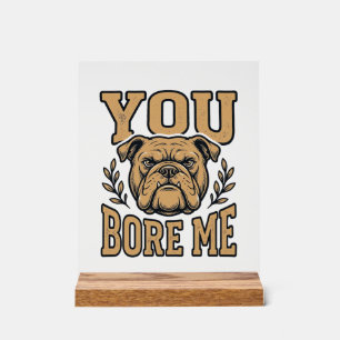 Vintage Bulldog You Bore Me Funny Dog Design_1 Acrylic Sign