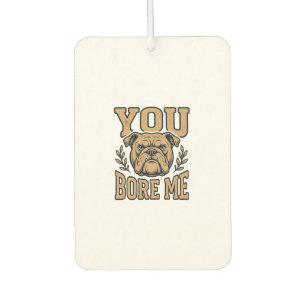 Vintage Bulldog You Bore Me Funny Dog Design_1 Car Air Freshener