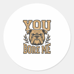 Vintage Bulldog You Bore Me Funny Dog Design_1 Classic Round Sticker