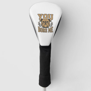 Vintage Bulldog You Bore Me Funny Dog Design_1 Golf Head Cover