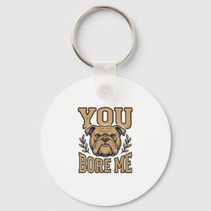 Vintage Bulldog You Bore Me Funny Dog Design_1 Key Ring