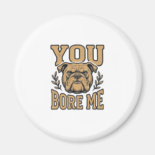 Vintage Bulldog You Bore Me Funny Dog Design_1 Magnet