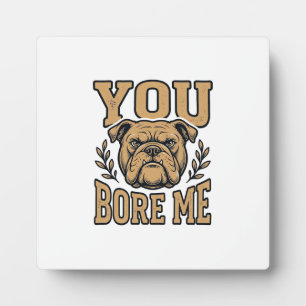 Vintage Bulldog You Bore Me Funny Dog Design_1 Plaque