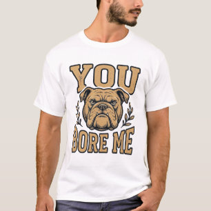 Vintage Bulldog You Bore Me Funny Dog Design_1 T-Shirt