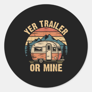 Vintage Camping Funny Camper Yer Trailer Or Mine Classic Round Sticker