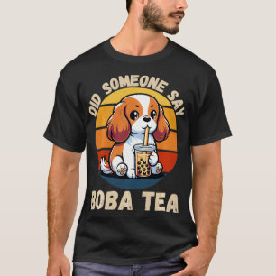Vintage Cavalier King Dog Did Someone Say Boba Tea T-Shirt