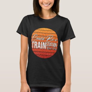 vintage Could Be A Train Station Kinda Day Train T-Shirt