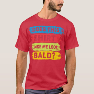 Vintage Does This Make Me Look Bald Funny Bald Hea T-Shirt