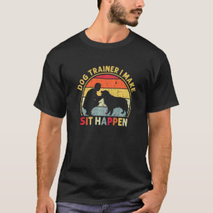 Vintage Dog Trainer I Make Sit Happen For A Dog T-Shirt