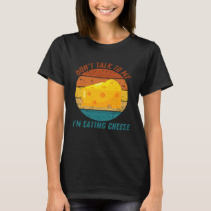 Vintage Don t Talk To Me I m Eating Cheese Retro T-Shirt