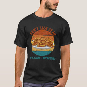 Vintage Don t Talk To Me I m Eating Empanadas Retr T-Shirt